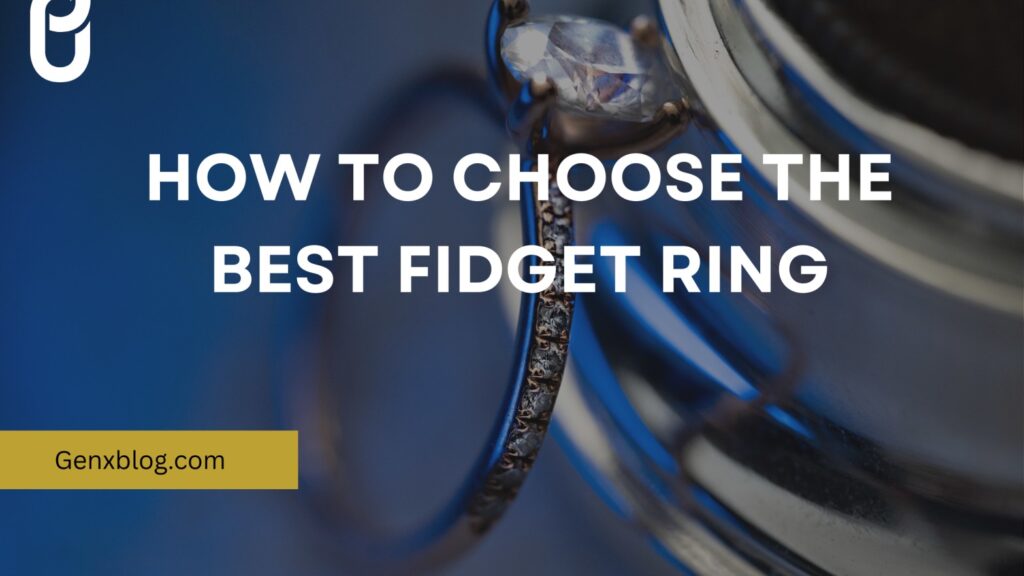How to Choose The Best Fidget Ring